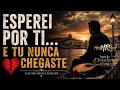 ESPEREI POR TI... E TU NUNCA CHEGASTE ◽Fado de amor e saudade