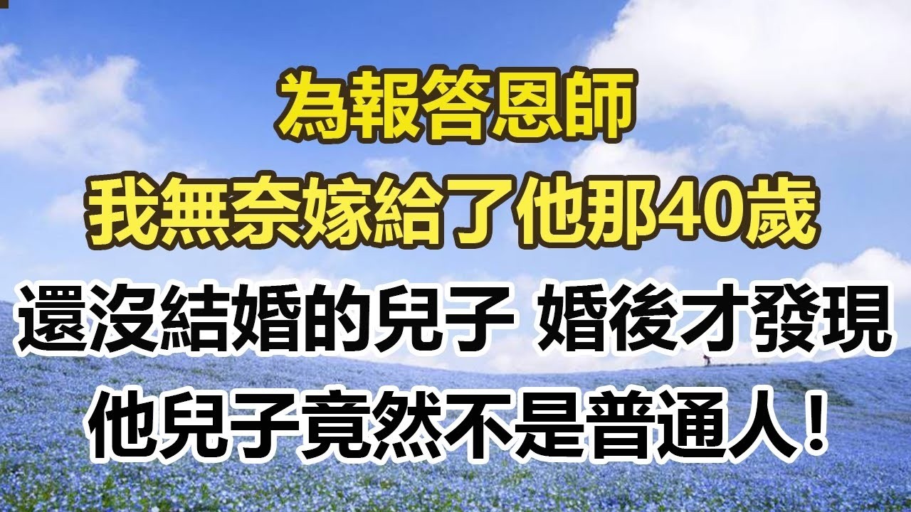 為報答恩師，我無奈嫁給了他那40歲，還沒結婚的兒子，結婚後才發現，他兒子竟然不是普通人！#幸福敲門 #為人處世 #生活經驗 #情感故事