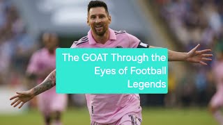 Lionel Messi: The GOAT Through the Eyes of Football Legends