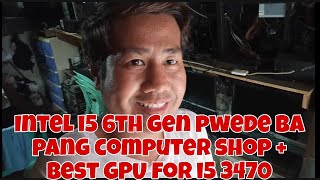 INTEL I5 6TH GEN PWEDE BA PANG COMPUTER SHOP   ANO KAYA I RUN NA GAMES I5 6TH GEN   GPU FOR I5 3470