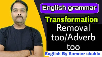 English grammar || Transformation || Removal too || Adverb too || Sameer shukla sir