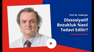 Dissosiyatif Bozukluklar Nasıl Tedavi Edilir? Prof Dr Vedat Şar