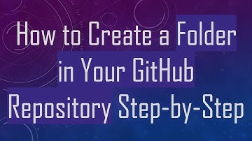 How to Create a Folder in Your GitHub Repository Step-by-Step