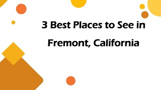 3 Best Places to See in Fremont, California | Tourist Attractions