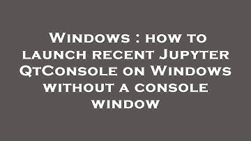 Windows : how to launch recent Jupyter QtConsole on Windows without a console window
