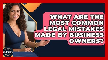 What Are the Most Common Legal Mistakes Made by Business Owners? | Business Law Pros News