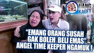 UANG KAGET EPISODE 222 - 'Emang Orang Susah Gak Boleh Beli Emas?' -Angel Time Keeper Ngamuk