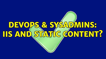 DevOps & SysAdmins: IIS and Static content?