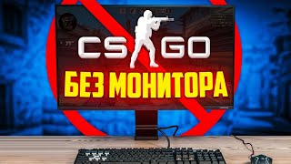 РЕАЛЬНО ВЫИГРАТЬ В CS:GO БЕЗ МОНИТОРА?