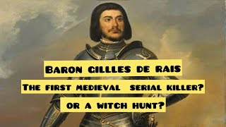Baron Gilles de Rais the first medieval serial killer? Or a witch hunt.