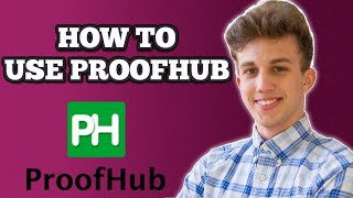 ProofHub Beginner Tutorial | How To Use ProofHub (2024)