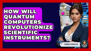 How Will Quantum Computers Revolutionize Scientific Instruments? - Strange Science HQ