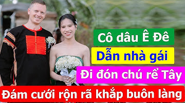 Cô dâu Ê Đê xinh đẹp dẫn nhà gái đi đón chú rể Tây, đám cưới rộn rã khắp buôn làng
