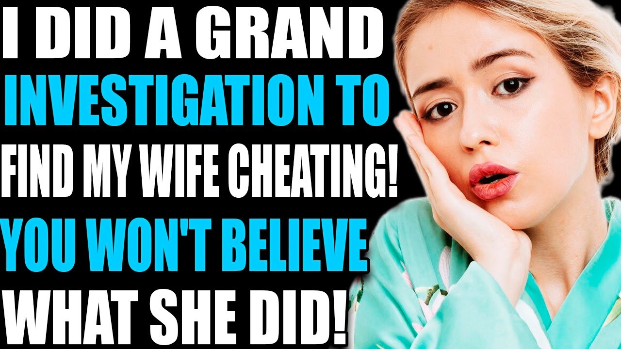 I DID A GRAND INVESTIGATION TO FIND MY WIFE CHEATING! YOU WON'T BELIEVE
