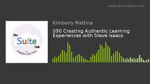 090 Creating Authentic Learning Experiences with Steve Isaacs