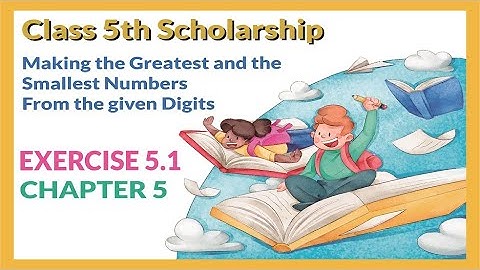 5th Scholarship Maths Chapter 5 | Exercise 5.1 | Greatest and Smallest Numbers from the given Digits