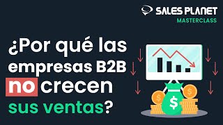 Masterclass: ¿Por qué muchas empresas no pueden hacer crecer sus ventas B2B?