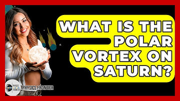 What Is The Polar Vortex On Saturn? - Physics Frontier