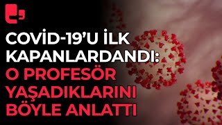 Covid-19 atlatan profesör o zorlu süreci ve sonrasını anlattı