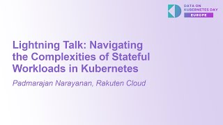 Lightning Talk: Navigating the Complexities of Stateful Workloads in Kuberne... Padmarajan Narayanan