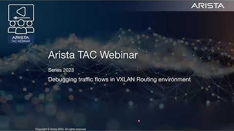 Arista TAC Webinar 2023 Series - Session 5: Debugging traffic flow through VxLAN Routing environment