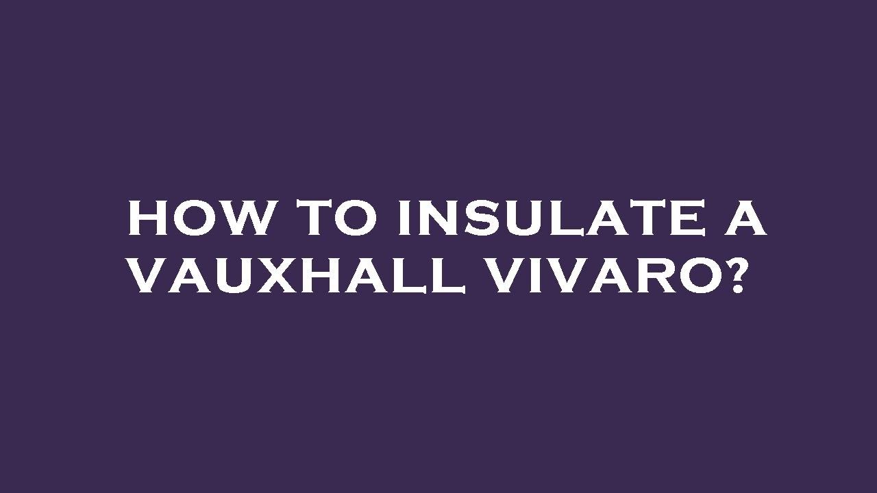 How to insulate a vauxhall vivaro? - YouTube