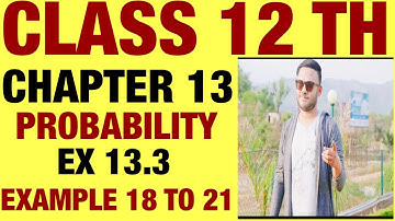 NCERT EX 13.3 EXAMPLE 18 TO 21 SOLUTIONS OF PROBABILITY CHAPTER 13 CLASS 12TH(PART2)
