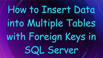 How to Insert Data into Multiple Tables with Foreign Keys in SQL Server