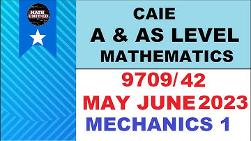 CAMBRIDGE A & AS LEVEL  MATHEMATICS - MECHANICS 1 | MAY JUNE 2023 9709/42/M/J/23 | ALL QUESTIONS