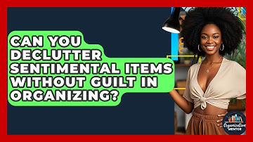 Can You Declutter Sentimental Items Without Guilt In Organizing? - Your Organization Mentor