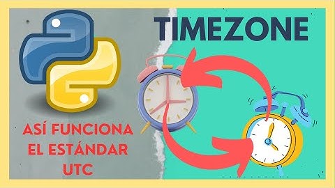 Python: Lo que debes saber sobre ZONAS HORARIAS ⏰ | Convertir datetime UTC | astimezone, now, tzinfo