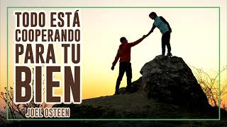 Todo Está Cooperando PARA TU BIEN - Por Joel Osteen