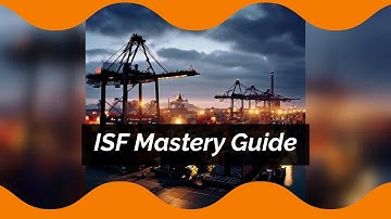 Mastering ISF: Essential Guide for Importers and Brokers