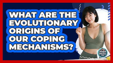 What Are The Evolutionary Origins Of Our Coping Mechanisms? - Habit Hacks Hub