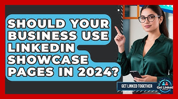 Should Your Business Use LinkedIn Showcase Pages In 2024? - Get Linked Together