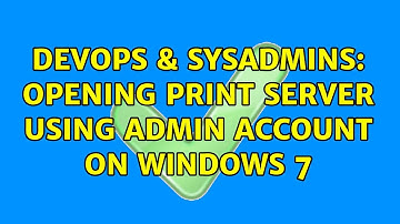 DevOps & SysAdmins: opening print server using admin account on windows 7
