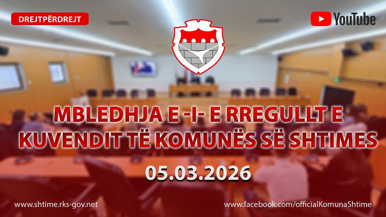 MBLEDHJA E -I- E RREGULLT E KUVENDIT TË KOMUNËS SË SHTIMES 05.03.2026