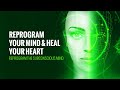 Reprogram Your Mind and Heal Your Heart | Extremely Powerful Music to Reprogram Subconscious Mind
