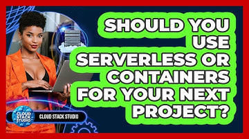Should You Use Serverless Or Containers For Your Next Project? - Cloud Stack Studio