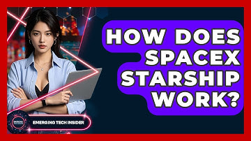 How Does SpaceX Starship Work? - Emerging Tech Insider