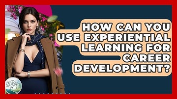 How Can You Use Experiential Learning For Career Development? - The Personal Growth Path