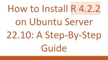 How to Install R 4.2.2 on Ubuntu Server 22.10: A Step-By-Step Guide