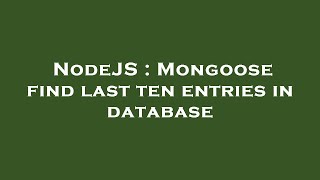 NodeJS : Mongoose find last ten entries in database