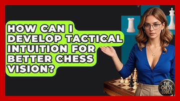 How Can I Develop Tactical Intuition For Better Chess Vision? - The Chess Codex