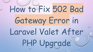 How to Fix 502 Bad Gateway Error in Laravel Valet After PHP Upgrade