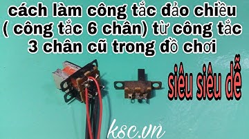 Cách làm công tắc 6 chân siêu dễ từ công tắc 3 chân trong đồ chơi