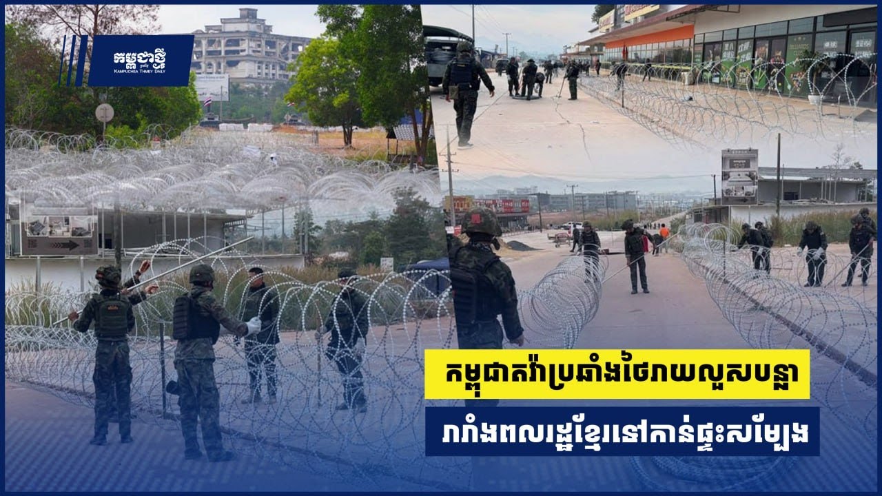 កម្ពុជាតវ៉ាប្រឆាំងនឹងសកម្មភាពយោធាថៃរាយលួសបន្លា រារាំងពលរដ្ឋខ្មែរទៅកាន់ផ្ទះសម្បែង
