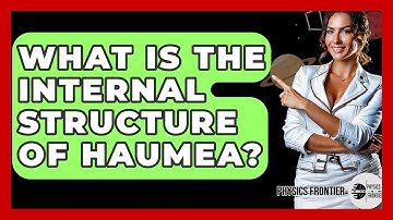 What Is The Internal Structure Of Haumea? - Physics Frontier