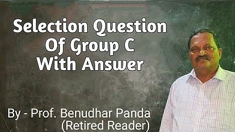 Selection Question Group C With Answer (100% Guarantee) By Prof. Benudhar Panda(Retired Reader)