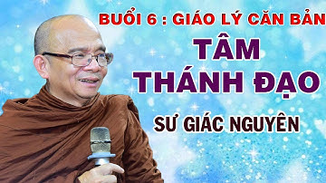 Buổi 6: Giáo Lý Căn Bản - TÂM THÁNH ĐẠO | Sư Giác Nguyên | Sư Toại Khanh